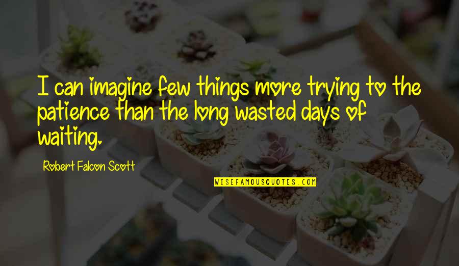 Patience Of Waiting Quotes By Robert Falcon Scott: I can imagine few things more trying to Patience Of Waiting Quotes By Robert Falcon Scott: I can imagine few things more trying to