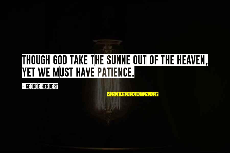 Patience On God Quotes By George Herbert: Though God take the sunne out of the