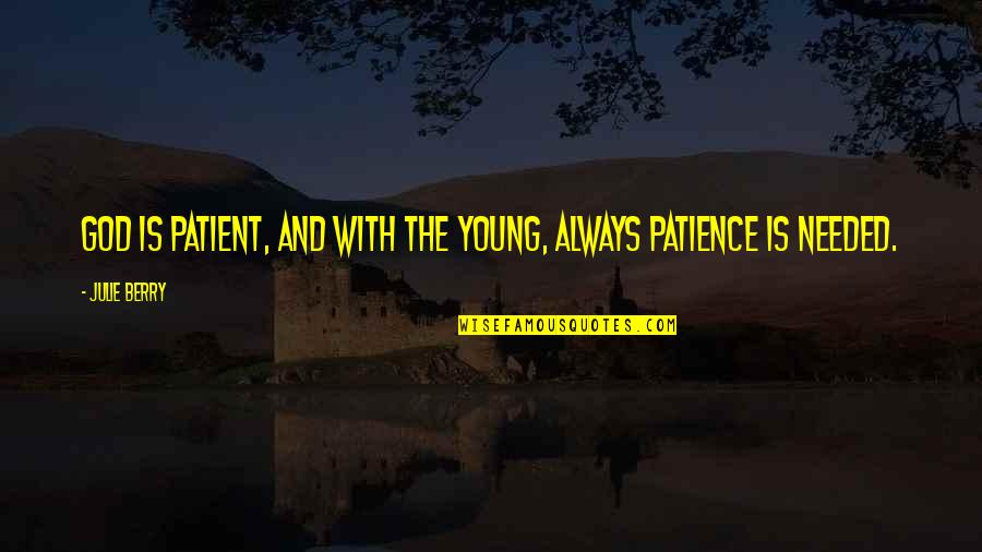 Patience On God Quotes By Julie Berry: God is patient, and with the young, always