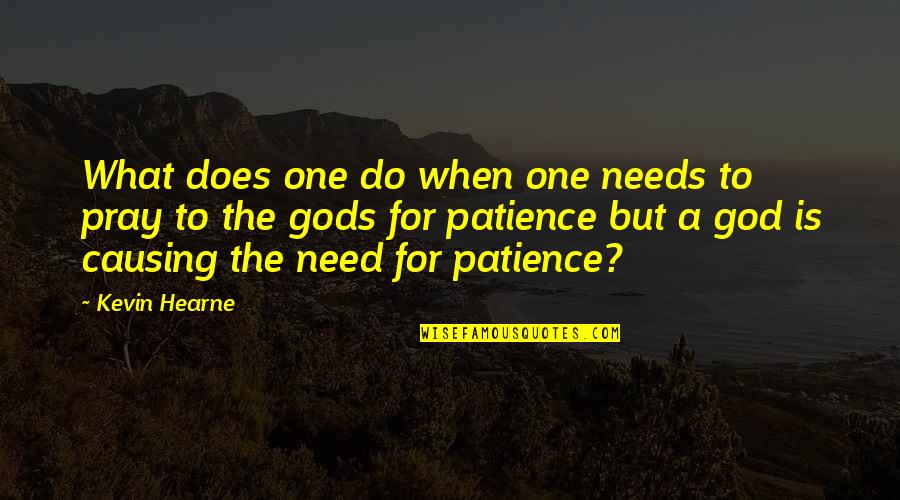 Patience On God Quotes By Kevin Hearne: What does one do when one needs to