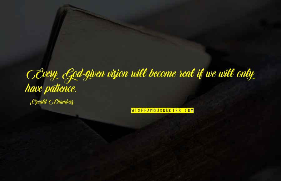 Patience On God Quotes By Oswald Chambers: Every God-given vision will become real if we