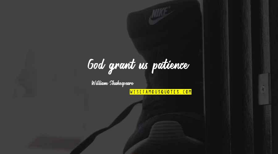 Patience On God Quotes By William Shakespeare: God grant us patience!