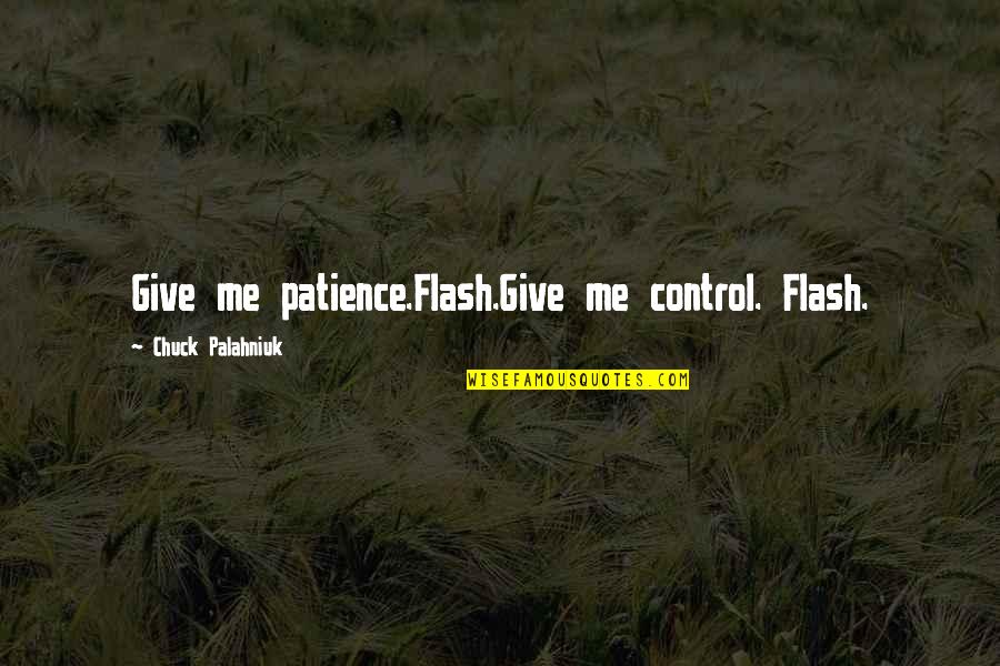 Patience Over Quotes By Chuck Palahniuk: Give me patience.Flash.Give me control. Flash.