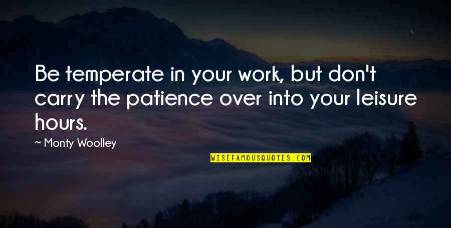 Patience Over Quotes By Monty Woolley: Be temperate in your work, but don't carry