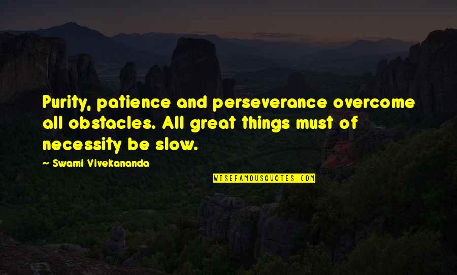 Patience Perseverance Quotes By Swami Vivekananda: Purity, patience and perseverance overcome all obstacles. All