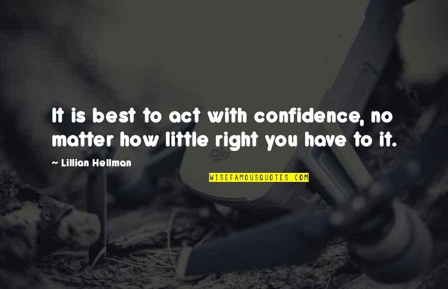 Patience Persistence And Perseverance Quotes By Lillian Hellman: It is best to act with confidence, no