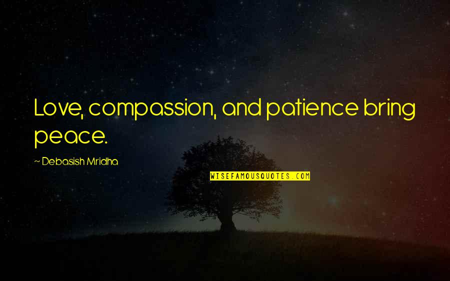 Patience Quotes Quotes By Debasish Mridha: Love, compassion, and patience bring peace.