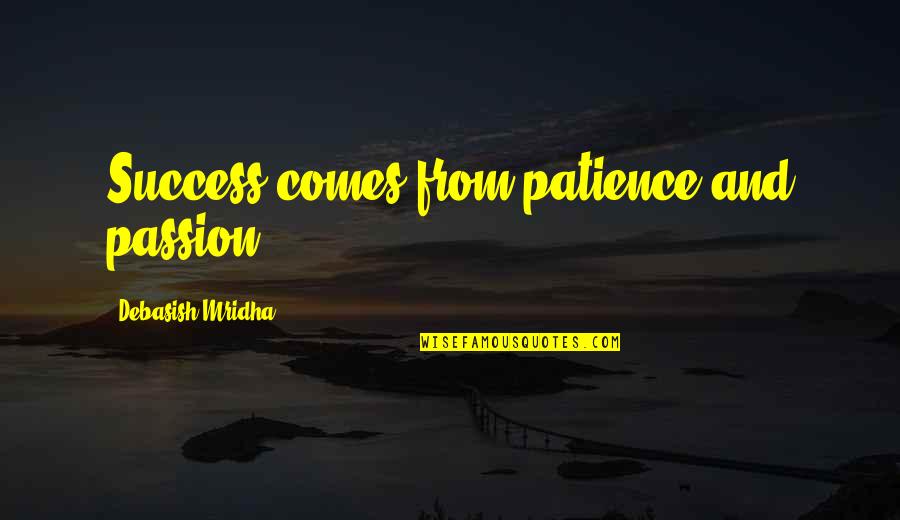 Patience Quotes Quotes By Debasish Mridha: Success comes from patience and passion.
