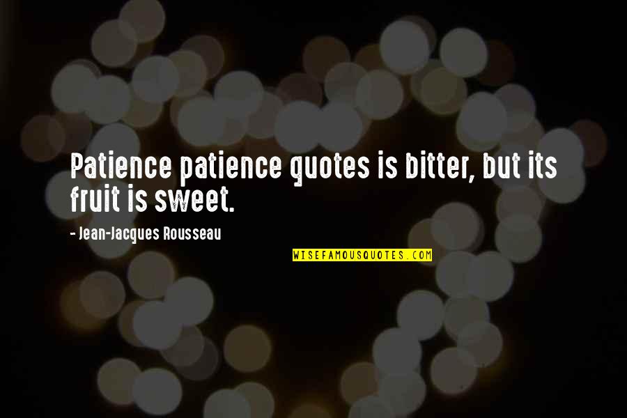 Patience Quotes Quotes By Jean-Jacques Rousseau: Patience patience quotes is bitter, but its fruit