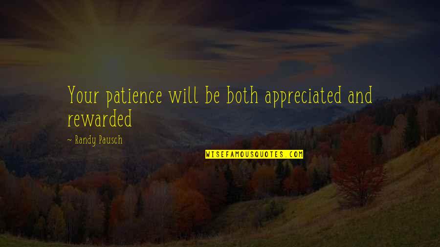 Patience Rewarded Quotes By Randy Pausch: Your patience will be both appreciated and rewarded Patience Rewarded Quotes By Randy Pausch: Your patience will be both appreciated and rewarded