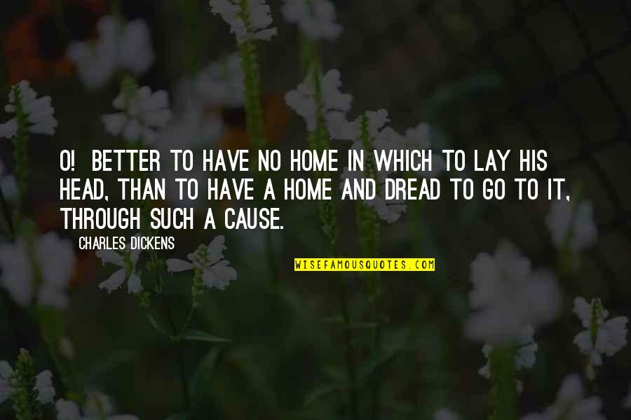 Patience Rumi Quotes By Charles Dickens: O! Better to have no home in which