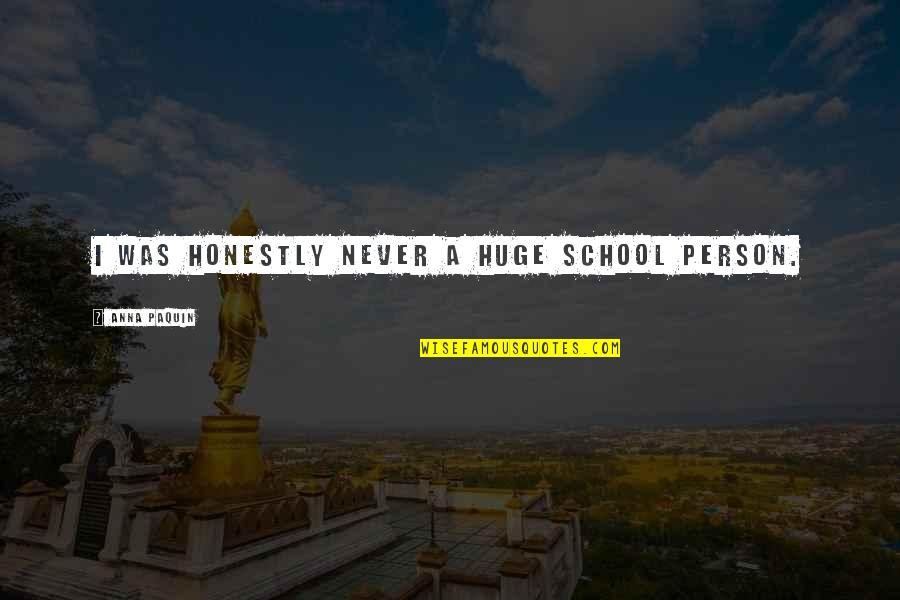 Patience Sayings And Quotes By Anna Paquin: I was honestly never a huge school person. Patience Sayings And Quotes By Anna Paquin: I was honestly never a huge school person.
