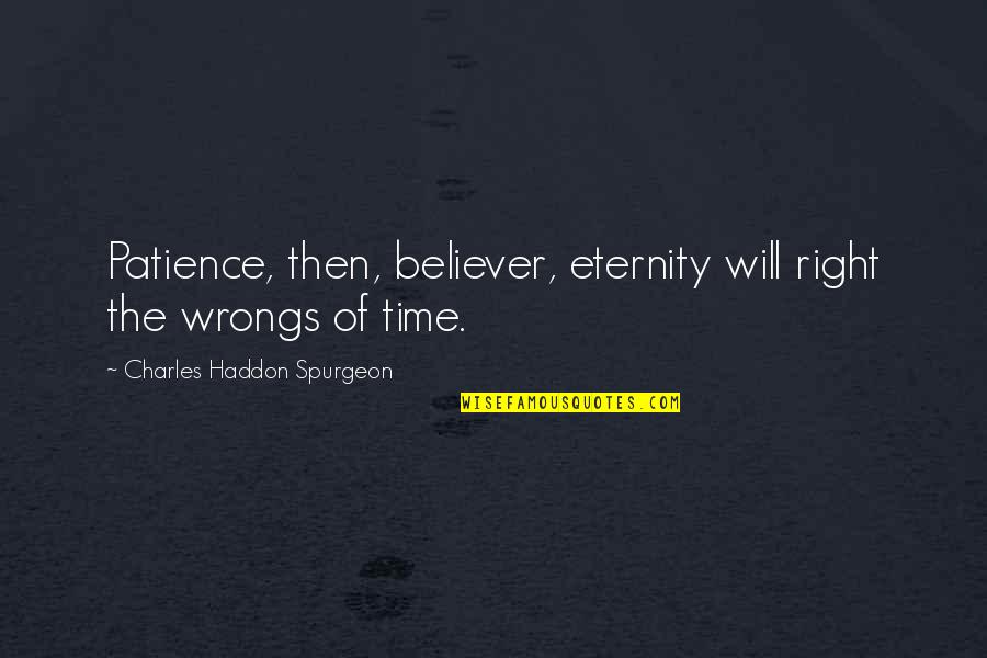 Patience Time Quotes By Charles Haddon Spurgeon: Patience, then, believer, eternity will right the wrongs Patience Time Quotes By Charles Haddon Spurgeon: Patience, then, believer, eternity will right the wrongs