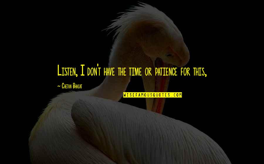 Patience Time Quotes By Chetan Bhagat: Listen, I don't have the time or patience Patience Time Quotes By Chetan Bhagat: Listen, I don't have the time or patience