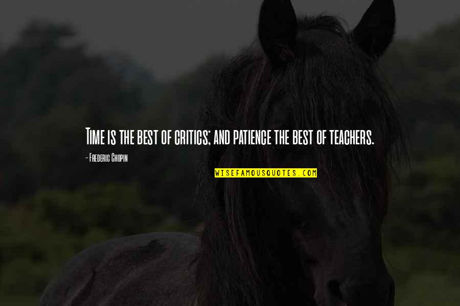 Patience Time Quotes By Frederic Chopin: Time is the best of critics; and patience Patience Time Quotes By Frederic Chopin: Time is the best of critics; and patience