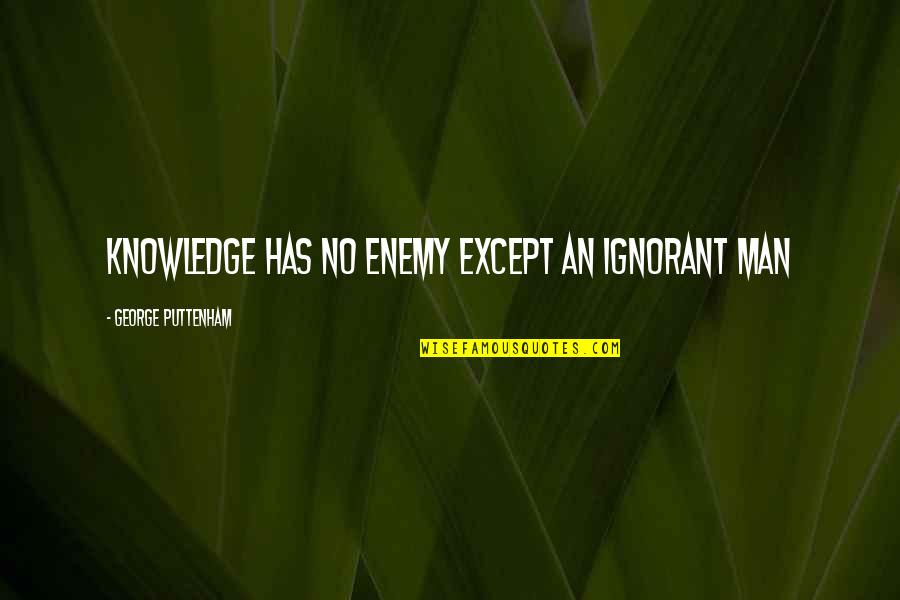 Patience To Others Quotes By George Puttenham: Knowledge has no enemy except an ignorant man Patience To Others Quotes By George Puttenham: Knowledge has no enemy except an ignorant man