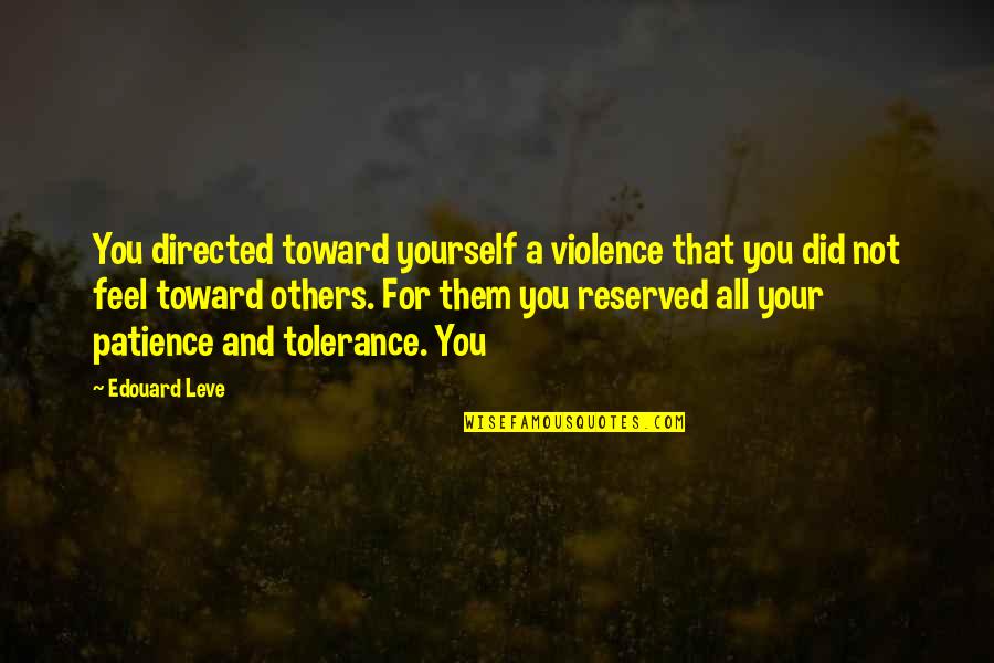 Patience Tolerance Quotes By Edouard Leve: You directed toward yourself a violence that you