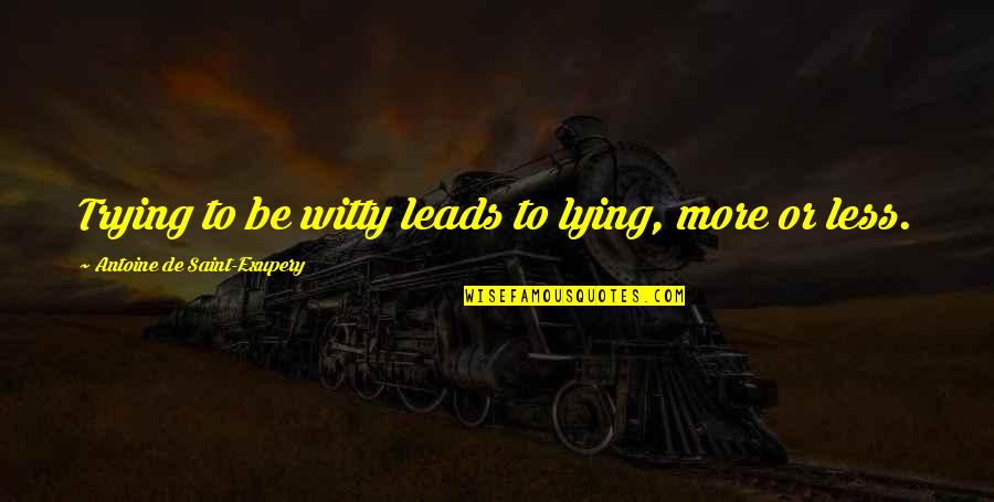 Patience Understanding And Love Quotes By Antoine De Saint-Exupery: Trying to be witty leads to lying, more Patience Understanding And Love Quotes By Antoine De Saint-Exupery: Trying to be witty leads to lying, more