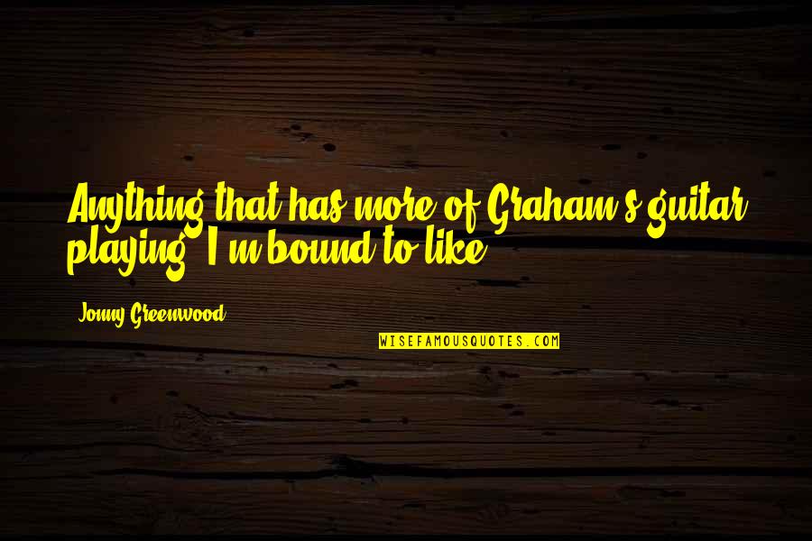 Patience Virtue Quote Quotes By Jonny Greenwood: Anything that has more of Graham's guitar playing, Patience Virtue Quote Quotes By Jonny Greenwood: Anything that has more of Graham's guitar playing,