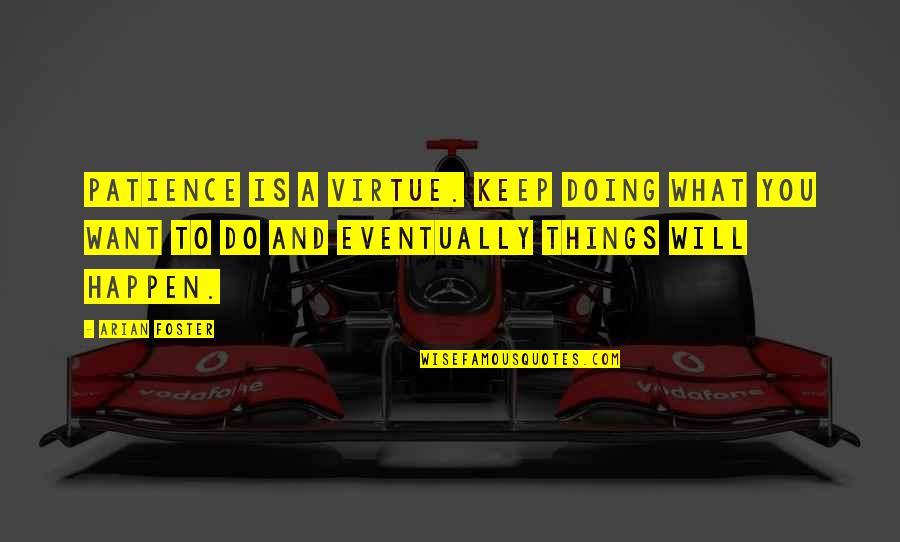 Patience Virtue Quotes By Arian Foster: Patience is a virtue. Keep doing what you Patience Virtue Quotes By Arian Foster: Patience is a virtue. Keep doing what you