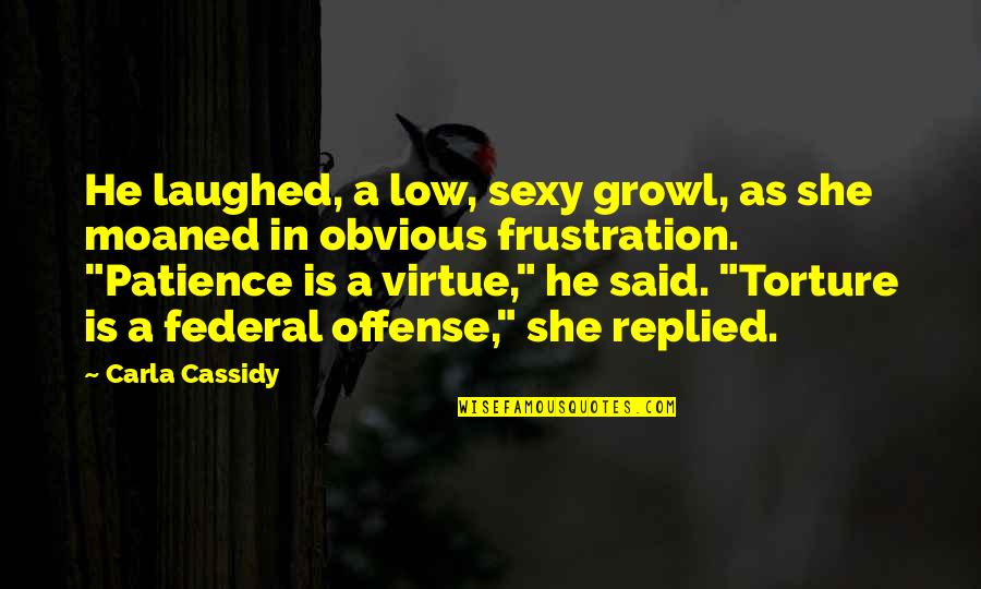 Patience Virtue Quotes By Carla Cassidy: He laughed, a low, sexy growl, as she Patience Virtue Quotes By Carla Cassidy: He laughed, a low, sexy growl, as she
