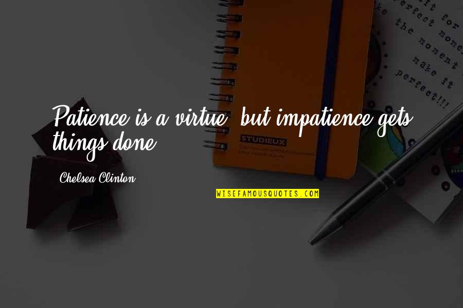Patience Virtue Quotes By Chelsea Clinton: Patience is a virtue, but impatience gets things Patience Virtue Quotes By Chelsea Clinton: Patience is a virtue, but impatience gets things