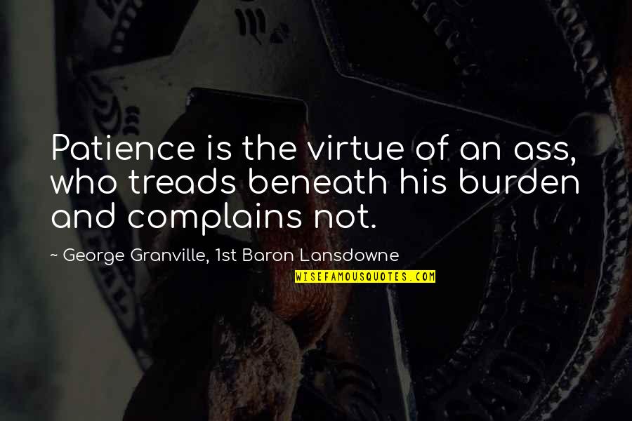 Patience Virtue Quotes By George Granville, 1st Baron Lansdowne: Patience is the virtue of an ass, who Patience Virtue Quotes By George Granville, 1st Baron Lansdowne: Patience is the virtue of an ass, who