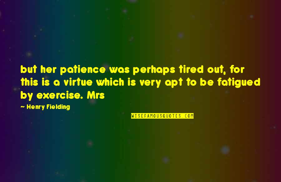 Patience Virtue Quotes By Henry Fielding: but her patience was perhaps tired out, for Patience Virtue Quotes By Henry Fielding: but her patience was perhaps tired out, for