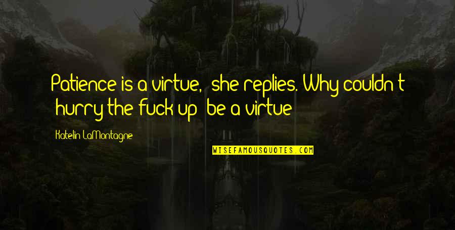 Patience Virtue Quotes By Katelin LaMontagne: Patience is a virtue," she replies."Why couldn't 'hurry Patience Virtue Quotes By Katelin LaMontagne: Patience is a virtue," she replies."Why couldn't 'hurry