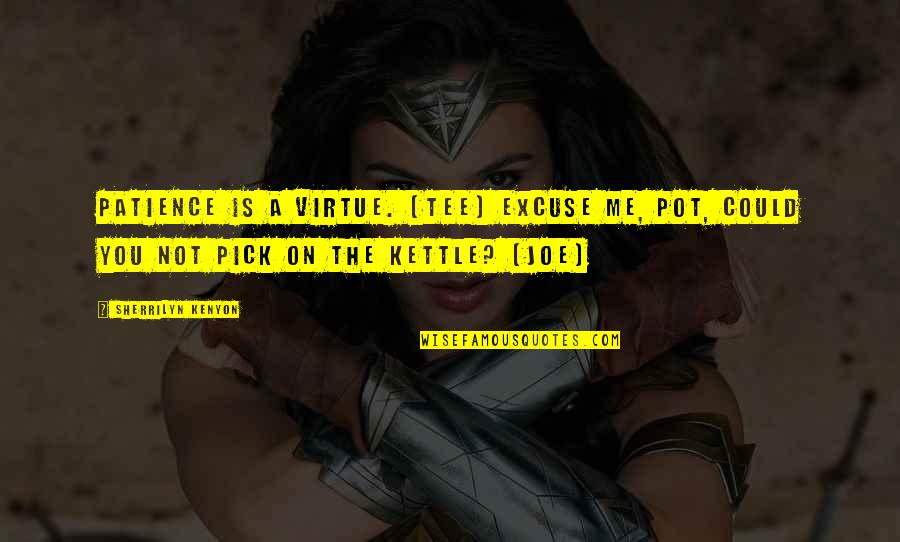 Patience Virtue Quotes By Sherrilyn Kenyon: Patience is a virtue. (Tee) Excuse me, pot, Patience Virtue Quotes By Sherrilyn Kenyon: Patience is a virtue. (Tee) Excuse me, pot,