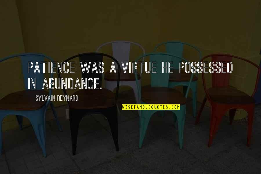 Patience Virtue Quotes By Sylvain Reynard: Patience was a virtue he possessed in abundance. Patience Virtue Quotes By Sylvain Reynard: Patience was a virtue he possessed in abundance.