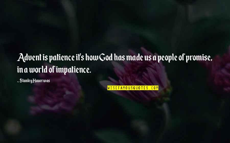 Patience Vs Impatience Quotes By Stanley Hauerwas: Advent is patience it's how God has made Patience Vs Impatience Quotes By Stanley Hauerwas: Advent is patience it's how God has made