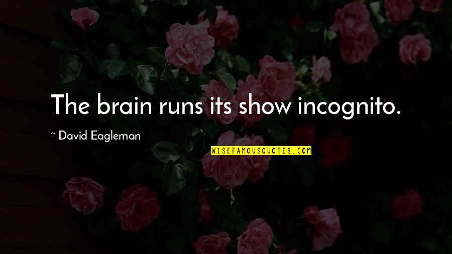 Patience With Infants Quotes By David Eagleman: The brain runs its show incognito. Patience With Infants Quotes By David Eagleman: The brain runs its show incognito.