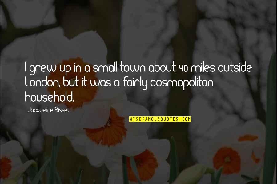 Patience With Infants Quotes By Jacqueline Bisset: I grew up in a small town about Patience With Infants Quotes By Jacqueline Bisset: I grew up in a small town about