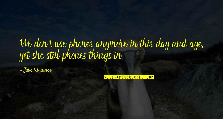 Patience With Infants Quotes By Julie Klausner: We don't use phones anymore in this day