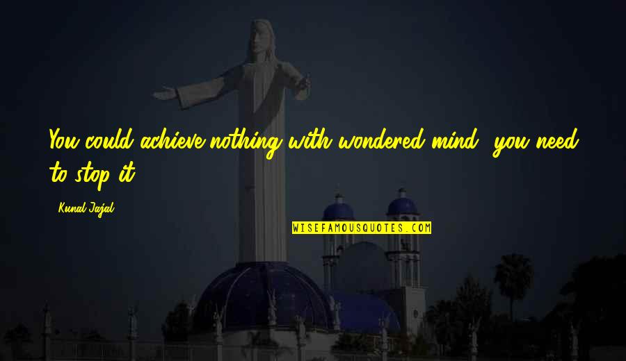 Patience With Infants Quotes By Kunal Jajal: You could achieve nothing with wondered mind! you