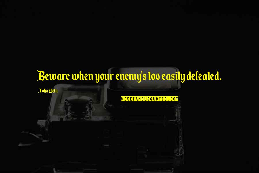 Patience With Infants Quotes By Toba Beta: Beware when your enemy's too easily defeated. Patience With Infants Quotes By Toba Beta: Beware when your enemy's too easily defeated.