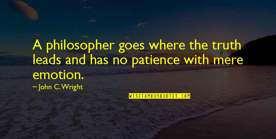 Patience Wright Quotes By John C. Wright: A philosopher goes where the truth leads and