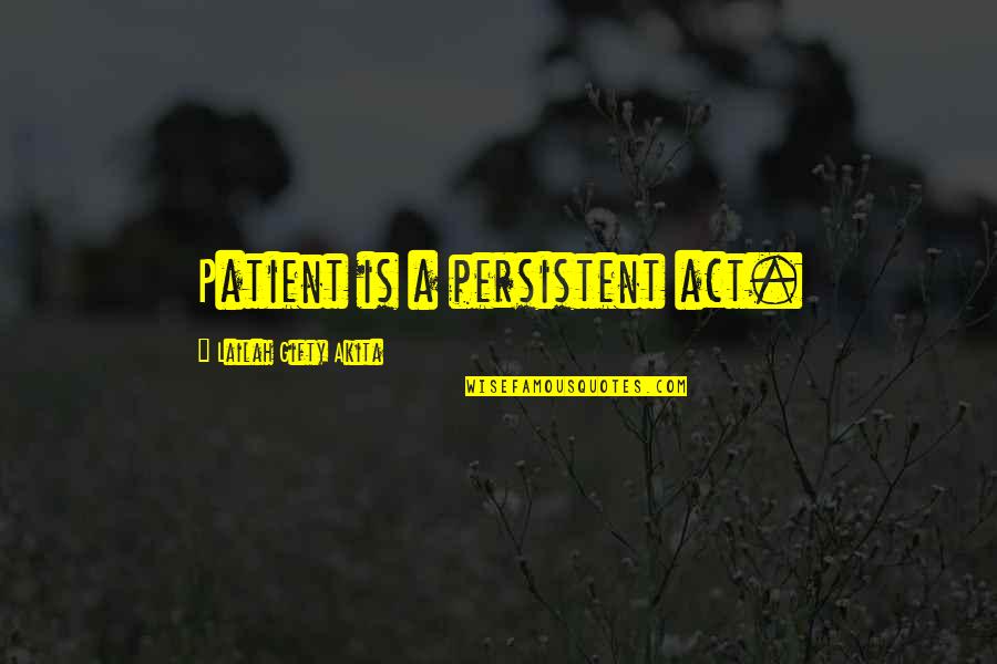 Patient And Persistent Quotes By Lailah Gifty Akita: Patient is a persistent act.