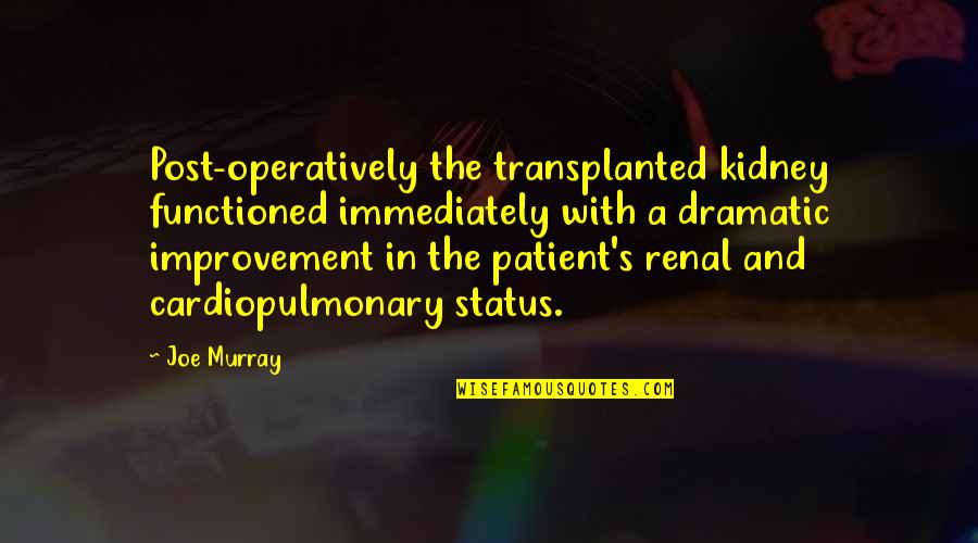 Patient And Quotes By Joe Murray: Post-operatively the transplanted kidney functioned immediately with a Patient And Quotes By Joe Murray: Post-operatively the transplanted kidney functioned immediately with a