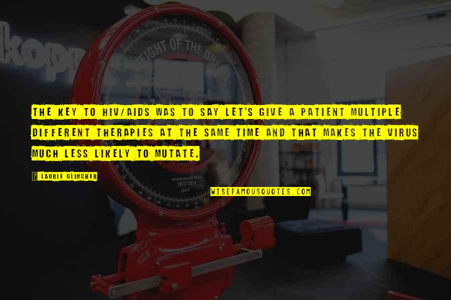 Patient And Quotes By Laurie Glimcher: The key to HIV/AIDS was to say let's Patient And Quotes By Laurie Glimcher: The key to HIV/AIDS was to say let's