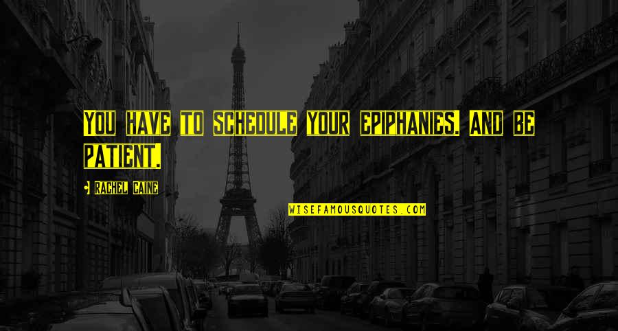 Patient And Quotes By Rachel Caine: You have to schedule your epiphanies. And be Patient And Quotes By Rachel Caine: You have to schedule your epiphanies. And be