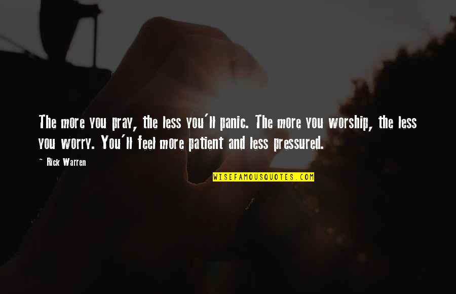 Patient And Quotes By Rick Warren: The more you pray, the less you'll panic. Patient And Quotes By Rick Warren: The more you pray, the less you'll panic.
