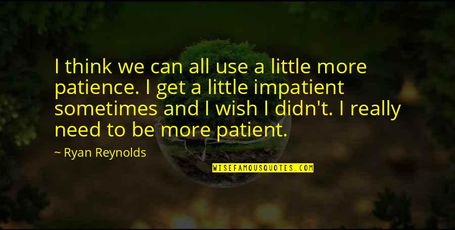 Patient And Quotes By Ryan Reynolds: I think we can all use a little Patient And Quotes By Ryan Reynolds: I think we can all use a little