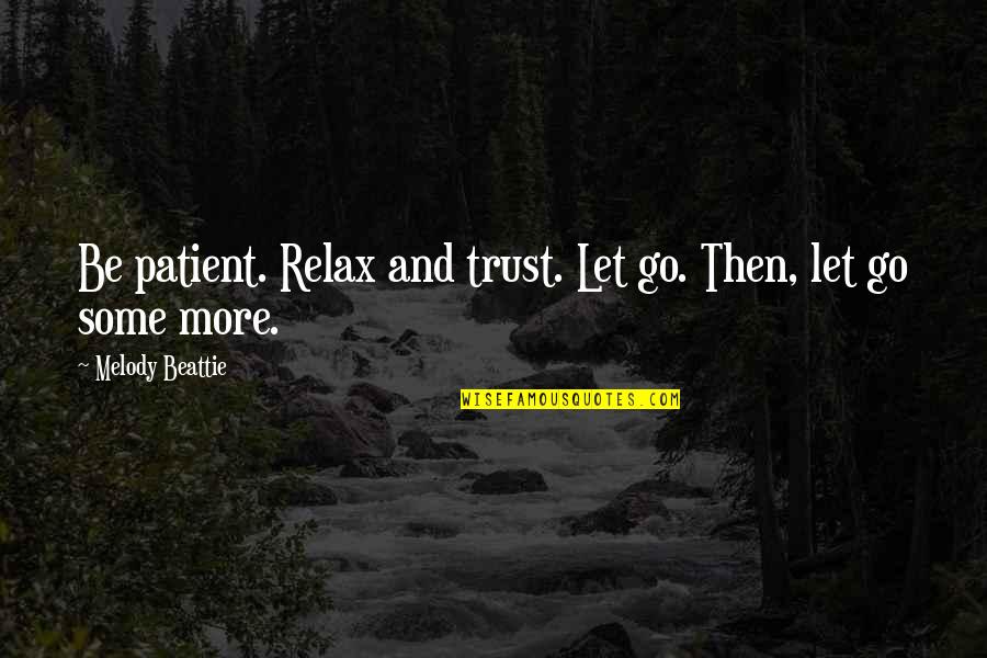 Patient And Trust Quotes By Melody Beattie: Be patient. Relax and trust. Let go. Then, Patient And Trust Quotes By Melody Beattie: Be patient. Relax and trust. Let go. Then,