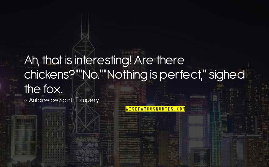 Patient Customer Service Quotes By Antoine De Saint-Exupery: Ah, that is interesting! Are there chickens?""No.""Nothing is