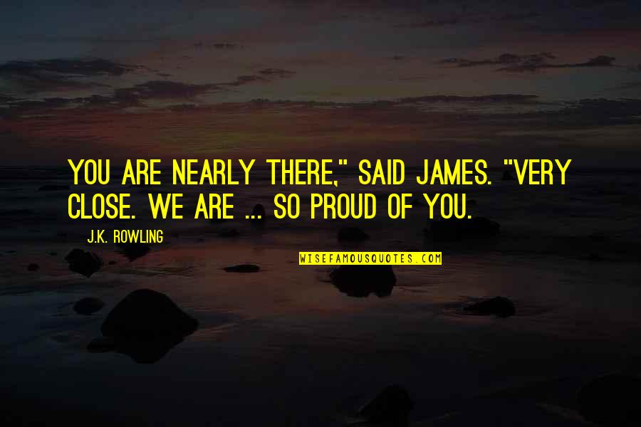 Patient Customer Service Quotes By J.K. Rowling: You are nearly there," said James. "Very close.