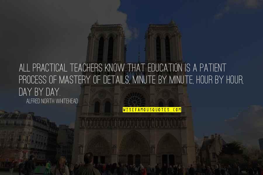 Patient Education Quotes By Alfred North Whitehead: All practical teachers know that education is a