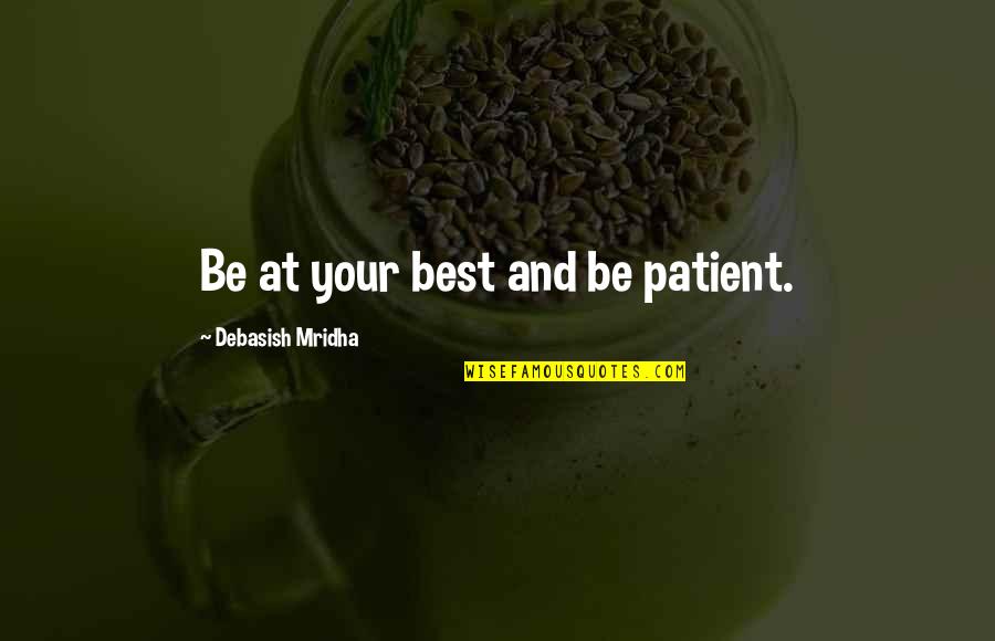 Patient Education Quotes By Debasish Mridha: Be at your best and be patient.