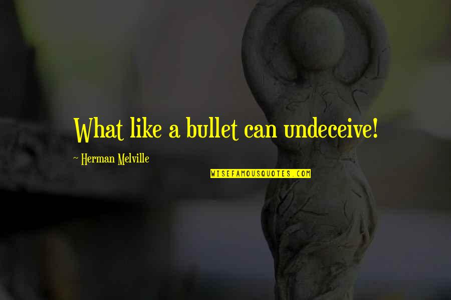 Patient Education Quotes By Herman Melville: What like a bullet can undeceive!